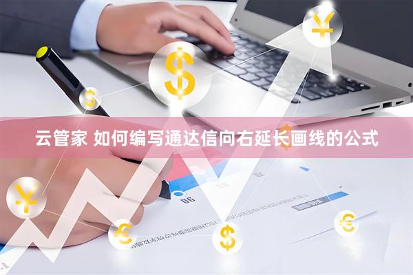 云管家 如何编写通达信向右延长画线的公式